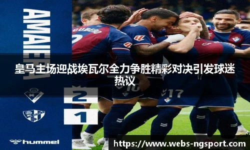 皇马主场迎战埃瓦尔全力争胜精彩对决引发球迷热议