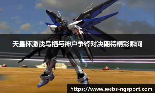 天皇杯激战鸟栖与神户争锋对决期待精彩瞬间