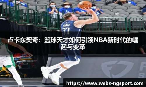 卢卡东契奇：篮球天才如何引领NBA新时代的崛起与变革