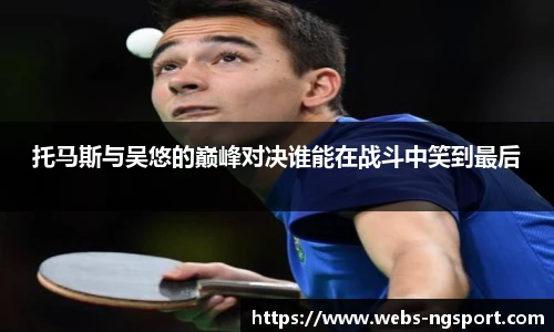 托马斯与吴悠的巅峰对决谁能在战斗中笑到最后