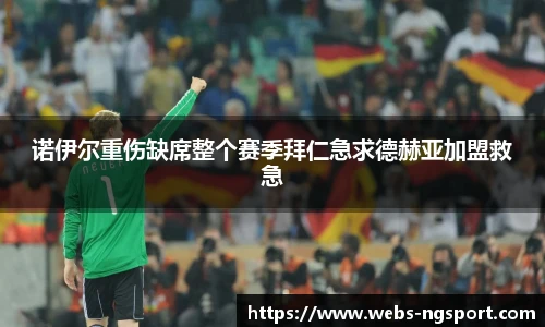 诺伊尔重伤缺席整个赛季拜仁急求德赫亚加盟救急