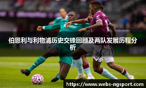 伯恩利与利物浦历史交锋回顾及两队发展历程分析