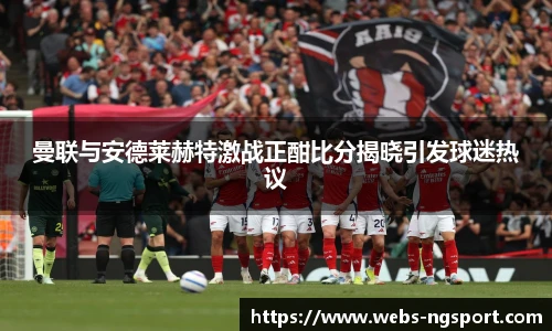 曼联与安德莱赫特激战正酣比分揭晓引发球迷热议