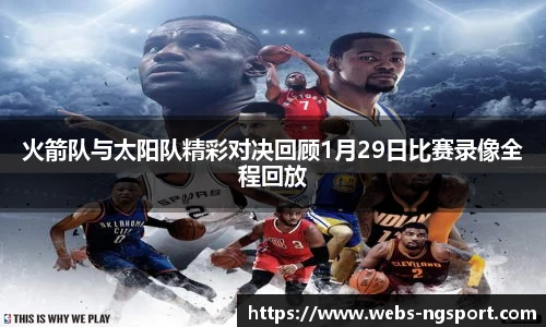 火箭队与太阳队精彩对决回顾1月29日比赛录像全程回放